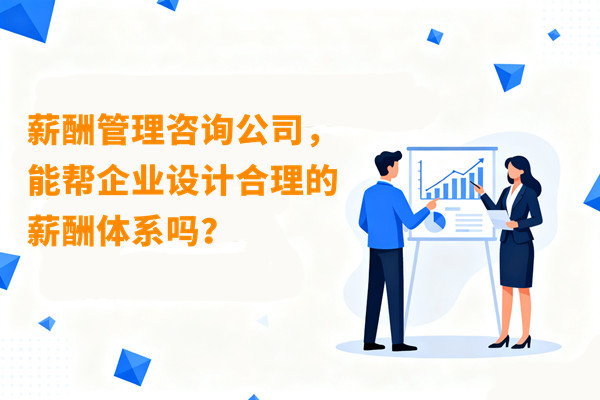 薪酬管理咨詢公司，能幫企業(yè)設(shè)計(jì)合理的薪酬體系嗎？